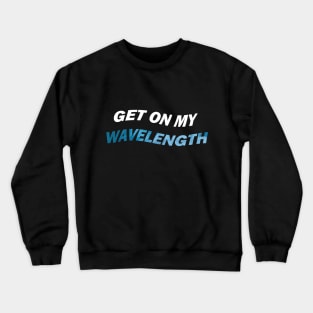 Get on my wavelength Crewneck Sweatshirt